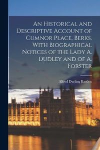 Cover image for An Historical and Descriptive Account of Cumnor Place, Berks, With Biographical Notices of the Lady A. Dudley and of A. Forster