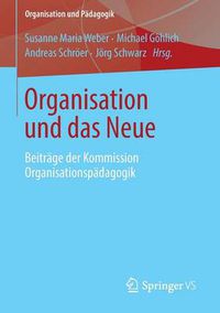 Cover image for Organisation Und Das Neue: Beitrage Der Kommission Organisationspadagogik