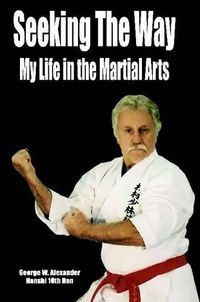 Cover image for Seeking the Way - My Life in the Martial Arts