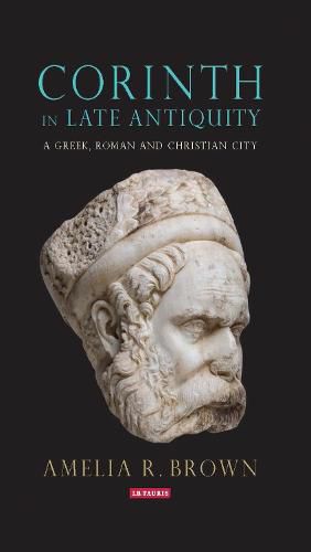 Cover image for Corinth in Late Antiquity: A Greek, Roman and Christian City