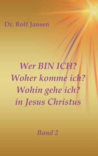 Wer BIN ICH? Woher komme ich? Wohin gehe ich? in Jesus Christus