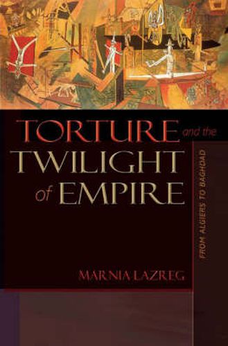 Cover image for Torture and the Twilight of Empire: From Algiers to Baghdad