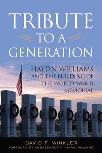 Cover image for Tribute to a Generation: Haydn Williams and the Building of the World War II Memorial