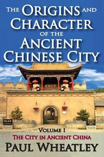 Cover image for The Origins and Character of the Ancient Chinese City: Volume 1, The City in Ancient China