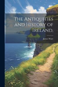 Cover image for The Antiquities and History of Ireland,