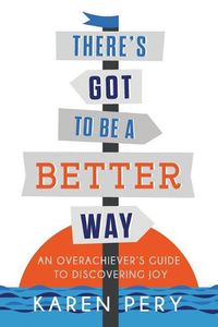 Cover image for There's Got to Be a Better Way: An Overachiever's Guide to Discovering Joy