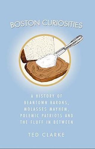 Cover image for Boston Curiosities: A History of Beantown Barons, Molasses Mayhem, Polemic Patriots and the Fluff in Between