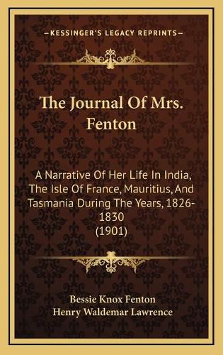 Cover image for The Journal of Mrs. Fenton: A Narrative of Her Life in India, the Isle of France, Mauritius, and Tasmania During the Years, 1826-1830 (1901)