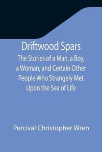 Cover image for Driftwood Spars The Stories of a Man, a Boy, a Woman, and Certain Other People Who Strangely Met Upon the Sea of Life