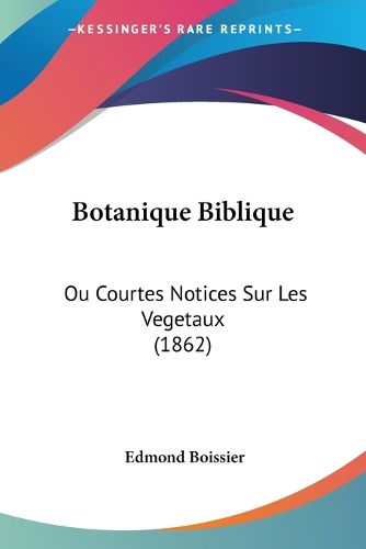 Botanique Biblique: Ou Courtes Notices Sur Les Vegetaux (1862)