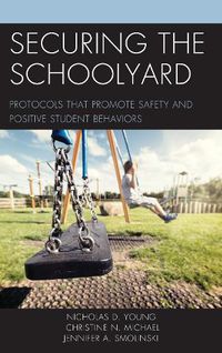 Cover image for Securing the Schoolyard: Protocols that Promote Safety and Positive Student Behaviors