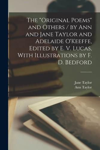 The "Original Poems" and Others / by Ann and Jane Taylor and Adelaide O'Keeffe, Edited by E. V. Lucas, With Illustrations by F. D. Bedford