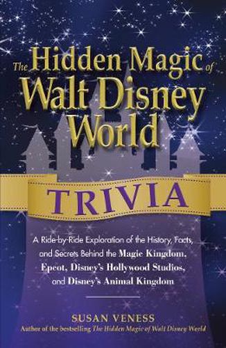 The Hidden Magic of Walt Disney World Trivia: A Ride-by-Ride Exploration of the History, Facts, and Secrets Behind the Magic Kingdom, Epcot, Disney's Hollywood Studios, and Disney's Animal Kingdom