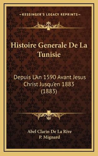 Cover image for Histoire Generale de La Tunisie: Depuis L'An 1590 Avant Jesus Christ Jusqu'en 1883 (1883)