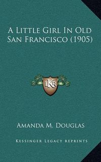 Cover image for A Little Girl in Old San Francisco (1905)