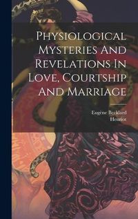 Cover image for Physiological Mysteries And Revelations In Love, Courtship And Marriage