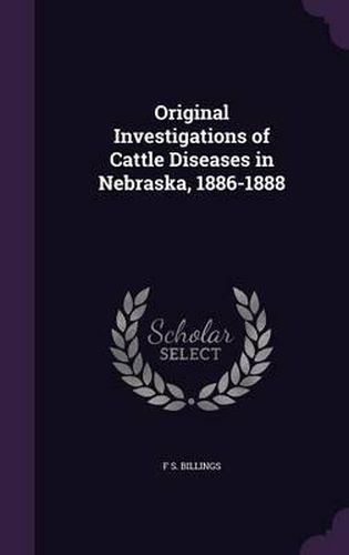 Cover image for Original Investigations of Cattle Diseases in Nebraska, 1886-1888