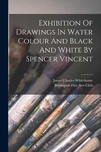 Exhibition Of Drawings In Water Colour And Black And White By Spencer Vincent