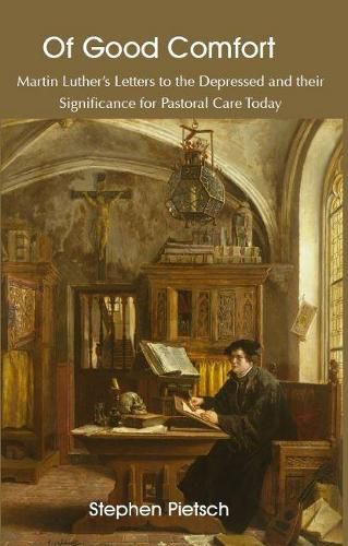 Cover image for Of Good Comfort: Martin Luther's Letters to the Depressed & Their Significance for Pastoral Care Today