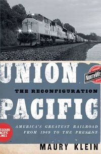 Cover image for Union Pacific: The Reconfiguration: America's Greatest Railroad from 1969 to the Present