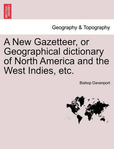 Cover image for A New Gazetteer, or Geographical Dictionary of North America and the West Indies, Etc.