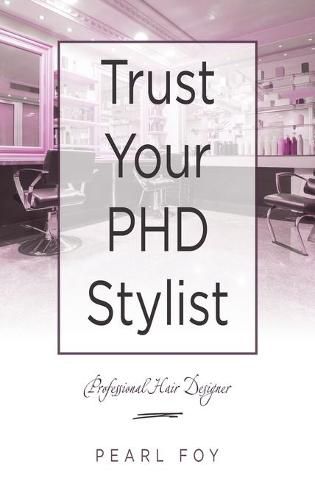 Cover image for Trust Your Phd Stylist: Professional Hair Designer