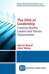 Cover image for The DNA of Leadership: Creating Healthy Leaders and Vibrant Organizations