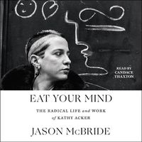 Cover image for Eat Your Mind: The Radical Life and Work of Kathy Acker