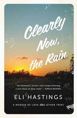 Clearly Now, the Rain: A Memoir of Love and Other Trips