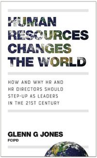 Cover image for Human Resources Changes the World: How and Why HR and HR Directors Should Step-Up as Leaders in the 21st Century