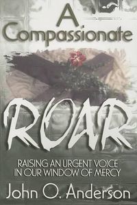 Cover image for A Compassionate Roar: Raising an Urgent Voice in Our Window of Mercy