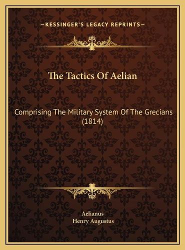 Cover image for The Tactics of Aelian: Comprising the Military System of the Grecians (1814)