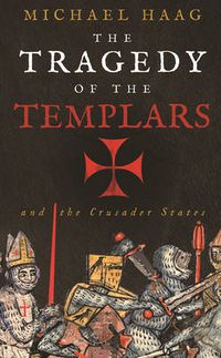 Cover image for The Tragedy of the Templars: The Rise and Fall of the Crusader States