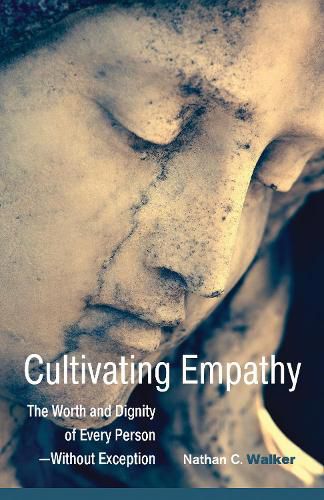 Cover image for Cultivating Empathy: The Worth and Dignity of Every Person--without Exception