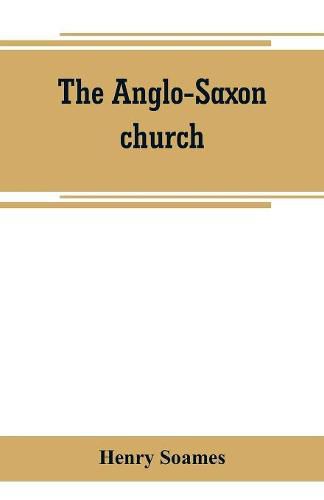 The Anglo-Saxon church: its history, revenues, and general character