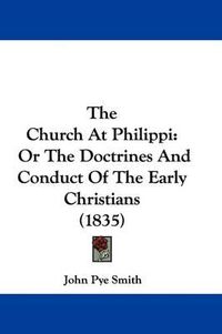 Cover image for The Church At Philippi: Or The Doctrines And Conduct Of The Early Christians (1835)