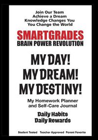 Cover image for SMARTGRADES MY DAY! MY DREAM! MY DESTINY! Homework Planner and Self-Care Journal (150 Pages)