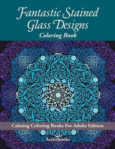 Fantastic Stained Glass Designs Coloring Book: Calming Coloring Books For Adults Edition