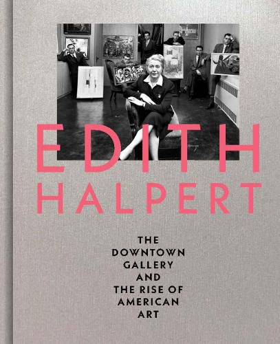 Edith Halpert, the Downtown Gallery, and the Rise of American Art