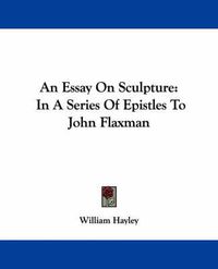 Cover image for An Essay On Sculpture: In a Series of Epistles to John Flaxman