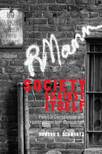 Cover image for Society Against Itself: Political Correctness and Organizational Self-Destruction