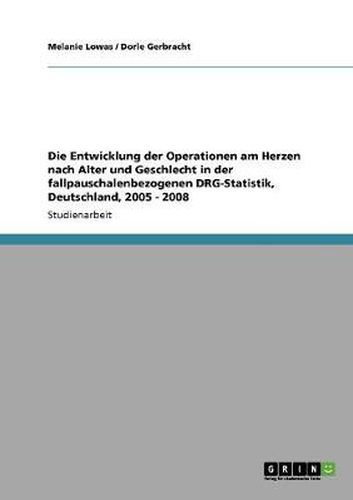 Cover image for Die Entwicklung der Operationen am Herzen nach Alter und Geschlecht in der fallpauschalenbezogenen DRG-Statistik, Deutschland, 2005 - 2008