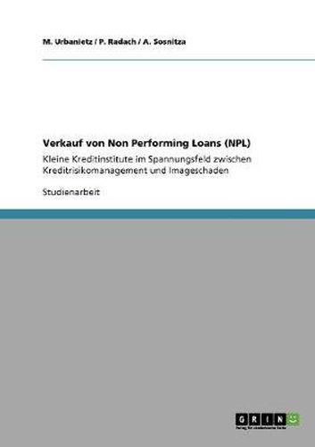 Cover image for Verkauf von Non Performing Loans (NPL). Kleine Kreditinstitute im Spannungsfeld zwischen Kreditrisikomanagement und Imageschaden