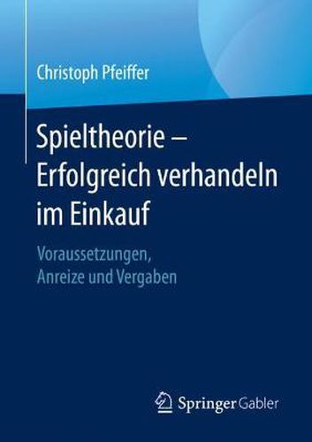 Cover image for Spieltheorie - Erfolgreich Verhandeln Im Einkauf: Voraussetzungen, Anreize Und Vergaben