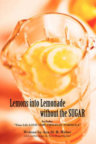 Cover image for Lemons into Lemonade without the SUGAR: Includes  Time Life LOVE TIME ORIGINAL FORMULA