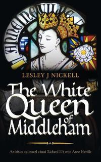 Cover image for The White Queen of Middleham: An Historical Novel About Richard III's Wife Anne Neville