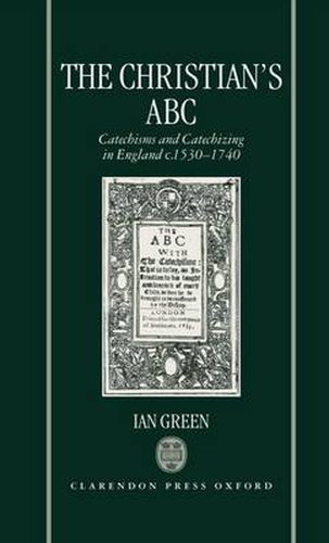 Cover image for The Christian's ABC: Catechisms and Catechizing in England, c.1530-1740