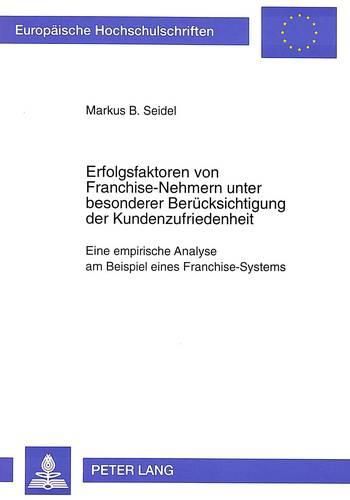 Cover image for Erfolgsfaktoren Von Franchise-Nehmern Unter Besonderer Beruecksichtigung Der Kundenzufriedenheit: Eine Empirische Analyse Am Beispiel Eines Franchise-Systems