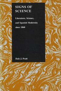 Cover image for Signs of Science: Literature, Science, and Spanish Modernity since 1868