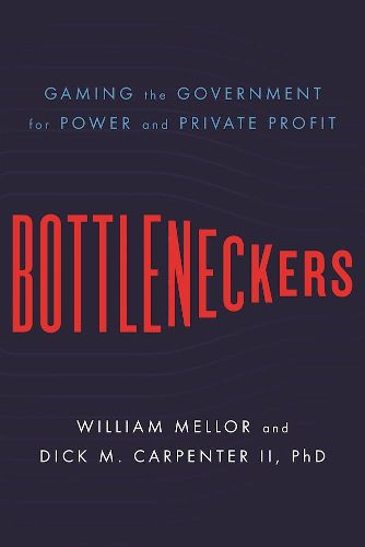 Cover image for Bottleneckers: Gaming the Government for Power and Private Profit